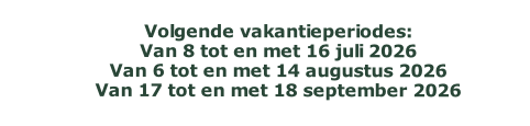 
Volgende vakantieperiodes:
Van 8 tot en met 16 juli 2026
Van 6 tot en met 14 augustus 2026 
Van 17 tot en met 18 september 2026